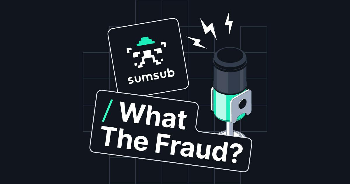 Sumsub推出播客《What The Fraud?》,探讨最新欺诈威胁