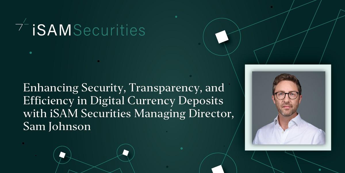 iSAM Securities 董事总经理 Sam Johnson 谈数字货币保证金设施:安全、透明与高效